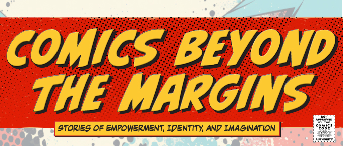 Comics Beyond the Margins Stories of Empowerment, Identity, and Imagination
